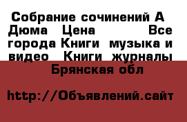 Собрание сочинений А. Дюма › Цена ­ 3 000 - Все города Книги, музыка и видео » Книги, журналы   . Брянская обл.